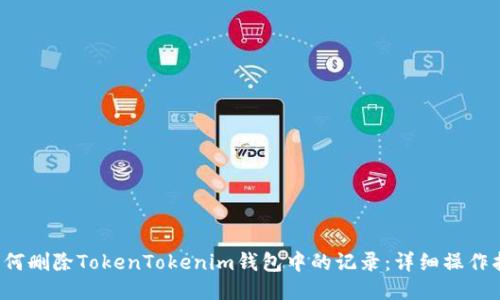  如何删除TokenTokenim钱包中的记录：详细操作指南